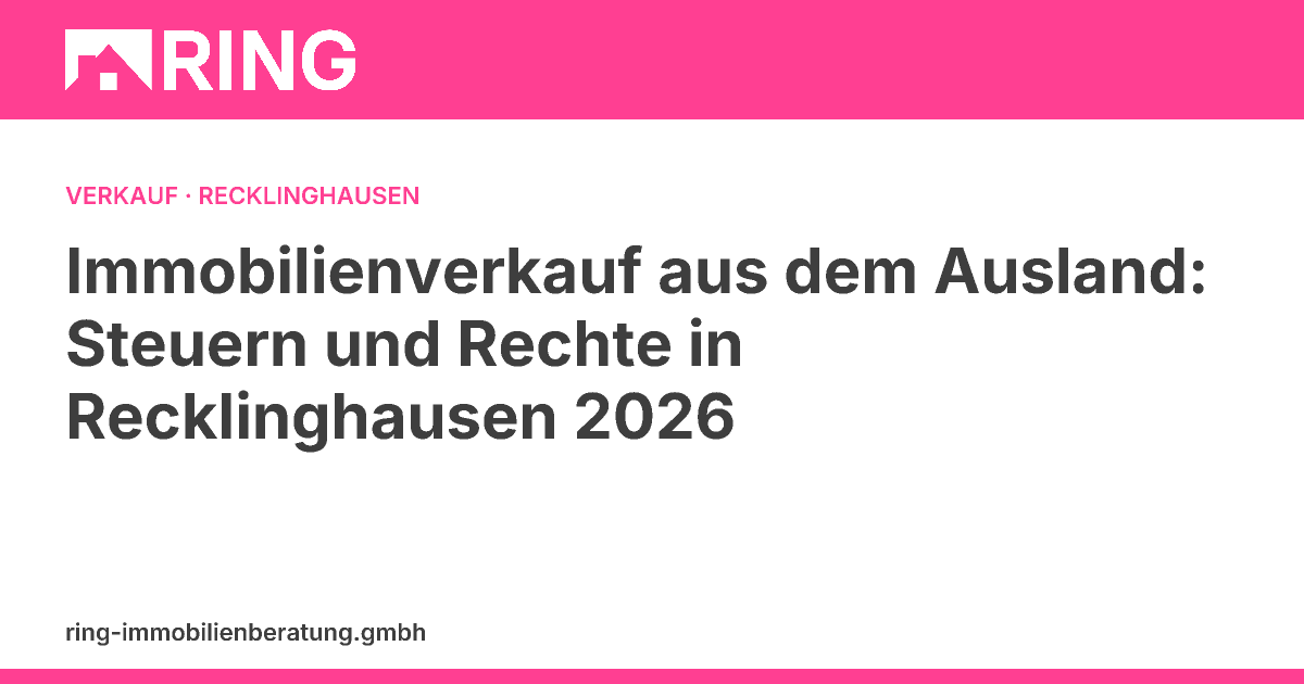 Immobilienverkauf aus dem Ausland: Steuern und Rechte in Recklinghausen 2026 – Sie leben im Ausland und möchten Ihre Immobilie in Recklinghausen verkaufen? Erfahren Sie alles über Spekulationssteuer, Vollmachten und den idealen Verkaufszei