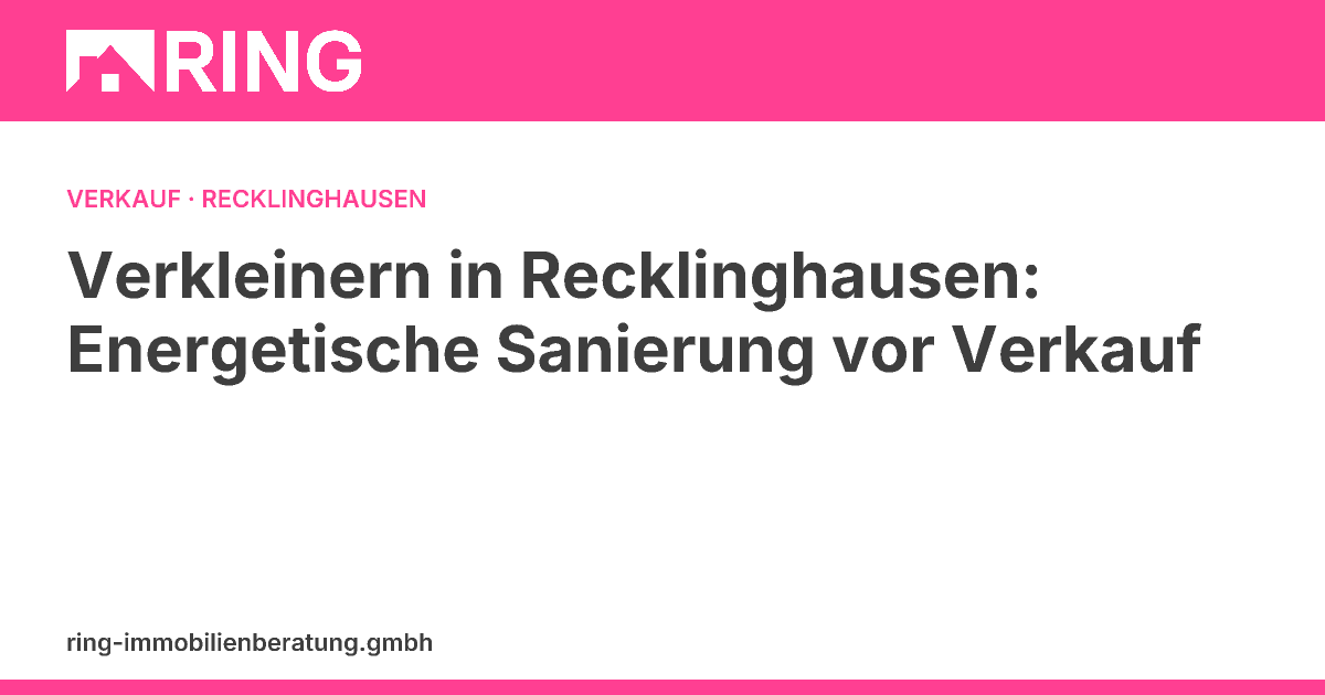 Verkleinern in Recklinghausen: Energetische Sanierung vor Verkauf – Was Senioren wissen müssen – Energetische Sanierung vor Verkauf in Recklinghausen? Senioren, die sich verkleinern wollen, finden hier Steuer- und Rechtsupdates, Förderungen und Tipps.
