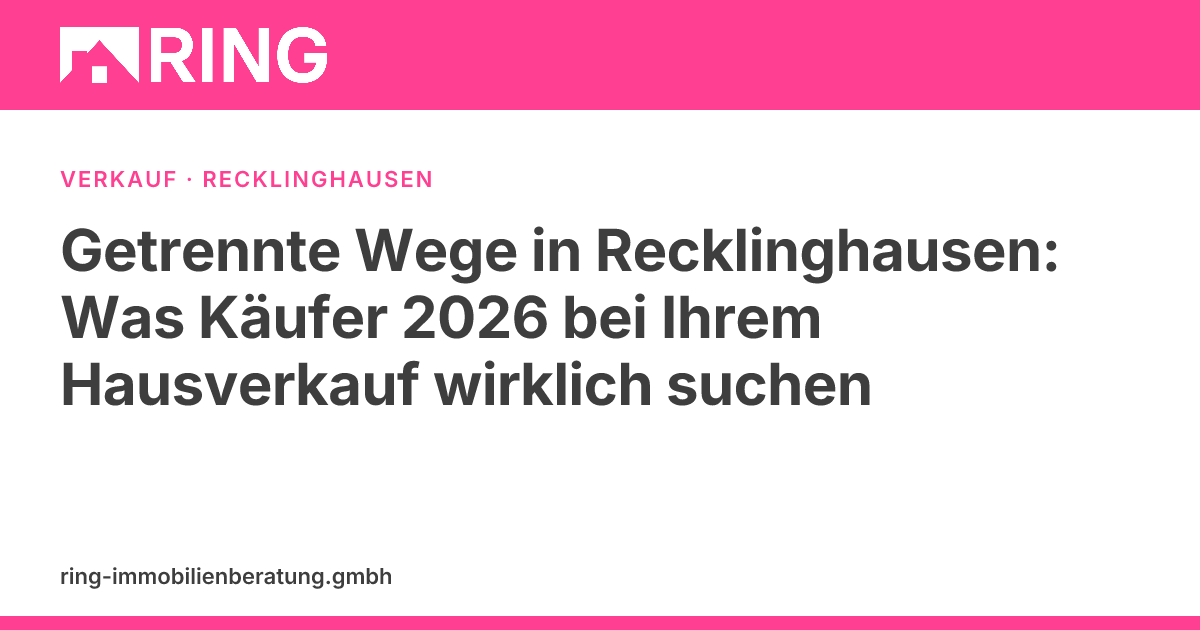 Getrennte Wege in Recklinghausen: Was Käufer 2026 bei Ihrem Hausverkauf wirklich suchen – Immobilienverkauf Recklinghausen für getrennt lebende Paare: Erfahren Sie, welche Faktoren Käufer 2026 bewerten und wie Sie typische Fehler vermeiden. Kostenlos