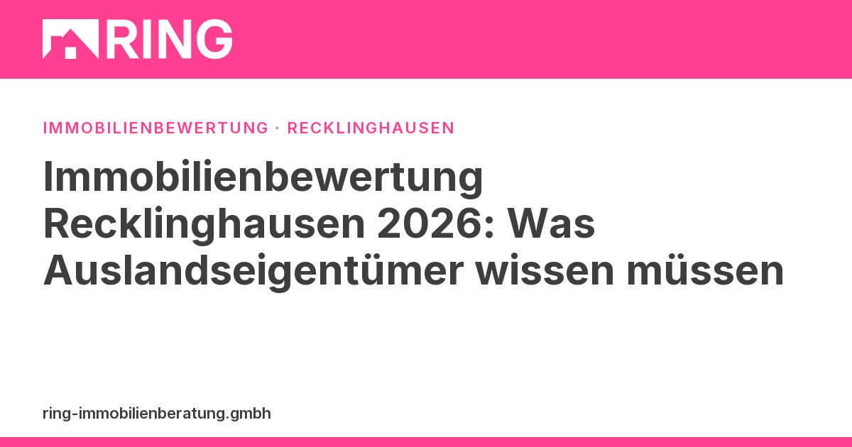 Immobilienbewertung Recklinghausen 2026: Was Auslandseigentümer wissen müssen – Auslandseigentümer aufgepasst: Erfahren Sie, welche Faktoren den Immobilienwert in Recklinghausen 2026 bestimmen. Fundierte Bewertung statt Online-Schätzung. Je