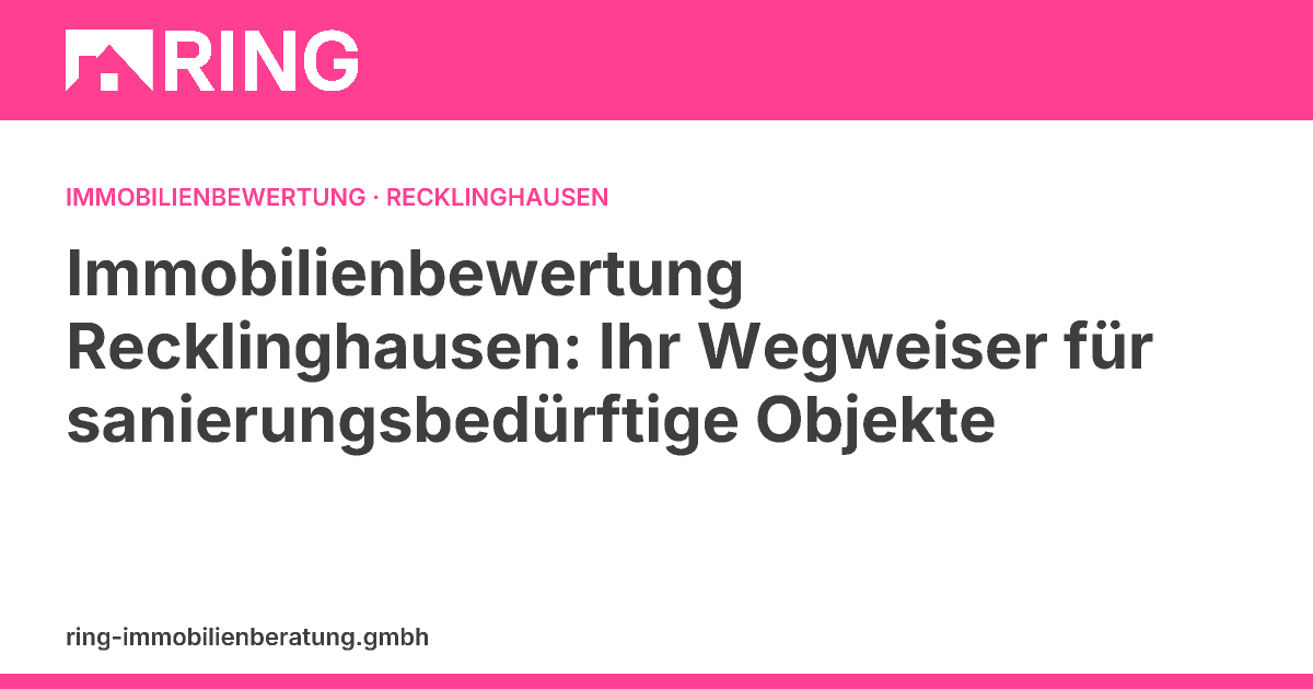 Immobilienbewertung Recklinghausen: Ihr Wegweiser für sanierungsbedürftige Objekte – Immobilienbewertung in Recklinghausen für Eigentümer mit Sanierungsstau: Schritt-für-Schritt-Anleitung zur realistischen Wertermittlung. Jetzt kostenlose Bewert