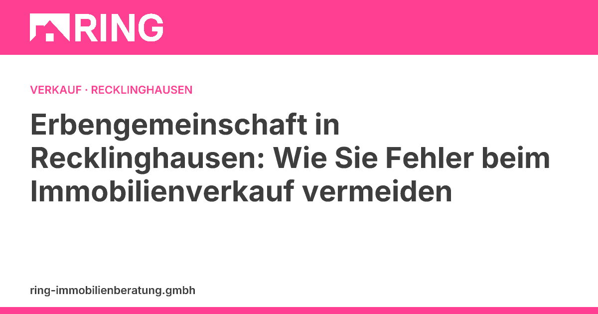 Erbengemeinschaft in Recklinghausen: Wie Sie Fehler beim Immobilienverkauf vermeiden – Sie sind Teil einer Erbengemeinschaft in Recklinghausen und möchten eine Immobilie verkaufen? Vermeiden Sie typische Fehler und Fristen. Jetzt informieren!