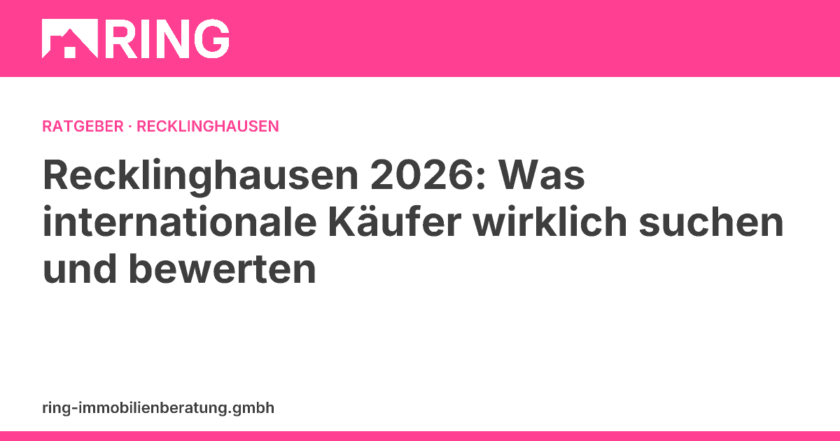 Recklinghausen 2026: Was internationale Käufer wirklich suchen und bewerten – Erfahren Sie als Auslandseigentümer, welche Faktoren die Immobilienpreise in Recklinghausen 2026 wirklich beeinflussen und wie Sie Ihre Immobilie optimal verkau