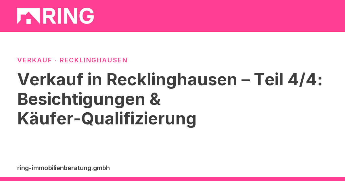 Verkauf in Recklinghausen – Teil 4/4: Besichtigungen & Käufer-Qualifizierung – Der richtige Käufer für Ihre Immobilie in Recklinghausen. Tipps für Besichtigung und Qualifizierung in 2026. Jetzt professionell beraten lassen!