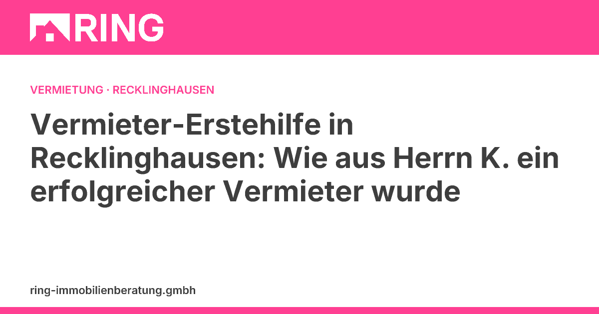 Vermieter-Erstehilfe in Recklinghausen: Wie aus Herrn K. ein erfolgreicher Vermieter wurde – Wohnung vermieten in Recklinghausen? Erfahren Sie in unserer Fallstudie, wie Erstvermieter Fallstricke vermeiden. Jetzt kompetente Tipps erhalten!