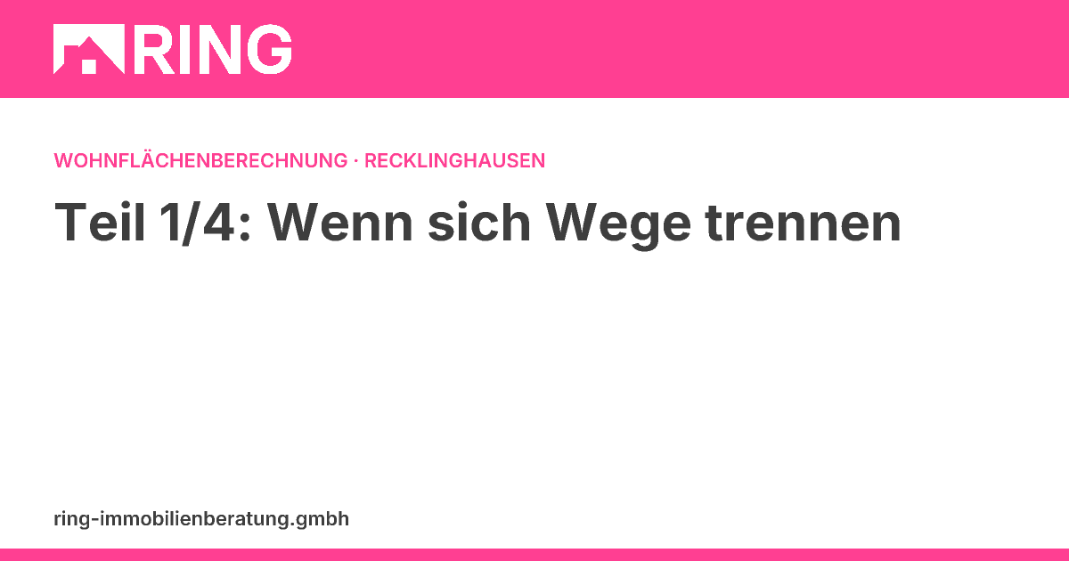 Teil 1/4: Wenn sich Wege trennen – Die Wohnflächenberechnung als Basis für faire Entscheidungen in Recklinghausen – Wenn sich Wege trennen: Erfahren Sie, wie eine präzise Wohnflächenberechnung in Recklinghausen für getrennte Paare die Basis für faire Entscheidungen schafft. J